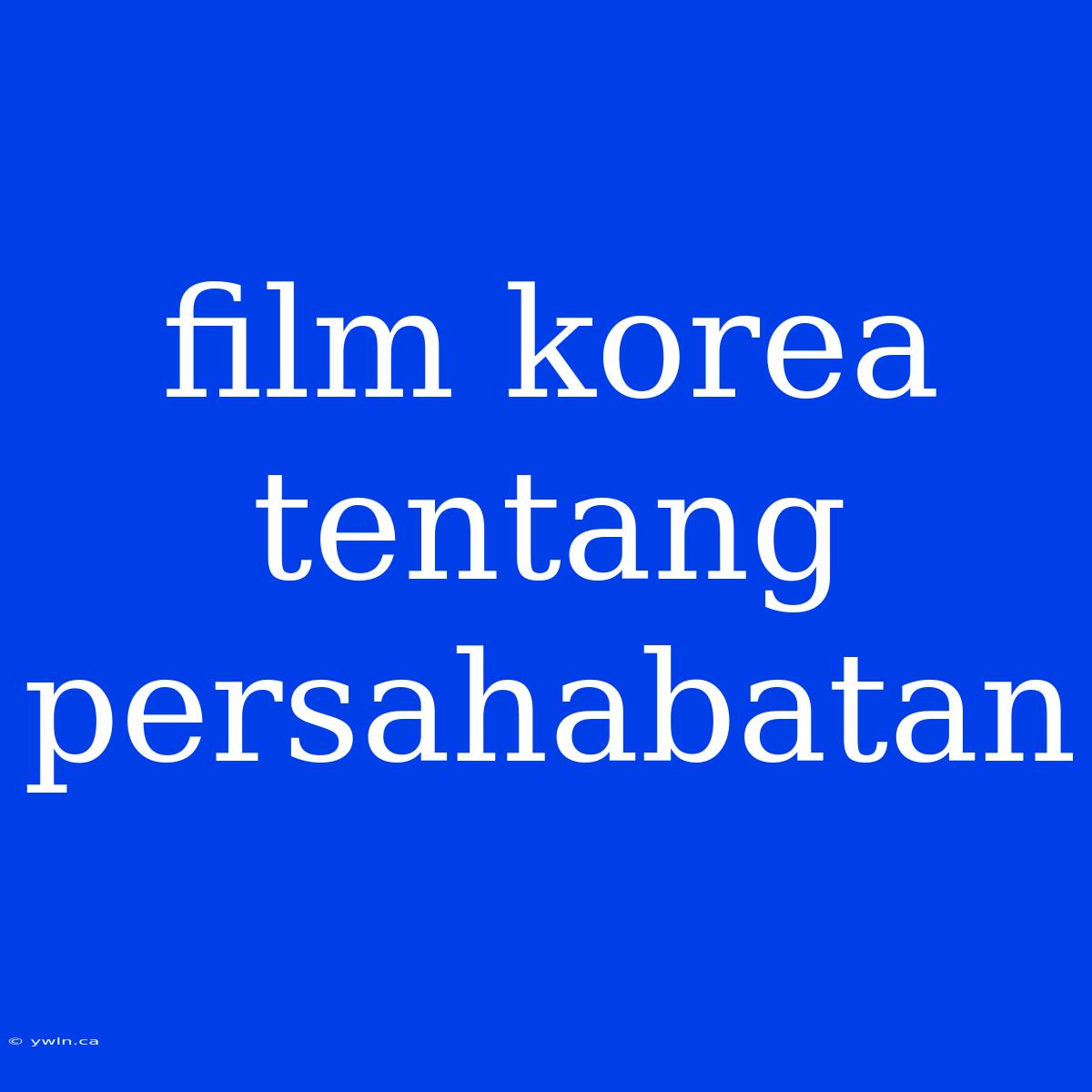 Film Korea Tentang Persahabatan