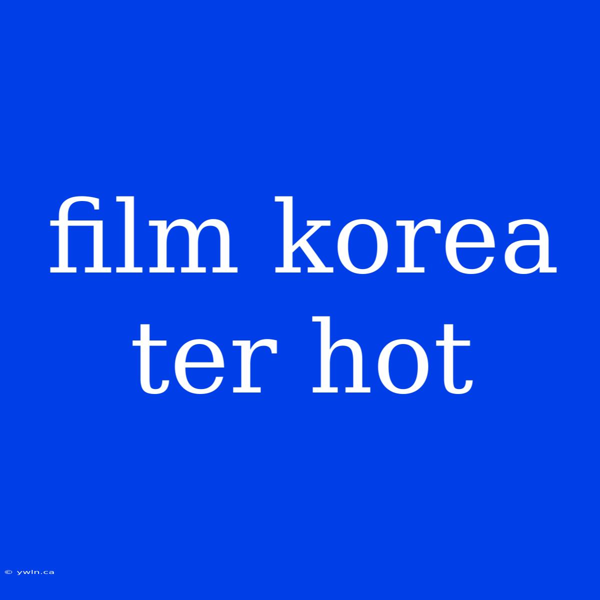 Film Korea Ter Hot