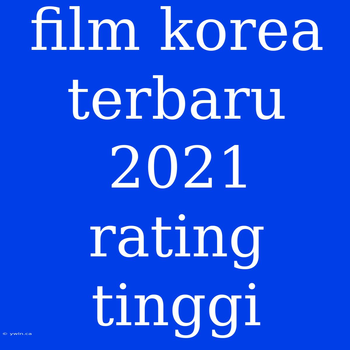 Film Korea Terbaru 2021 Rating Tinggi