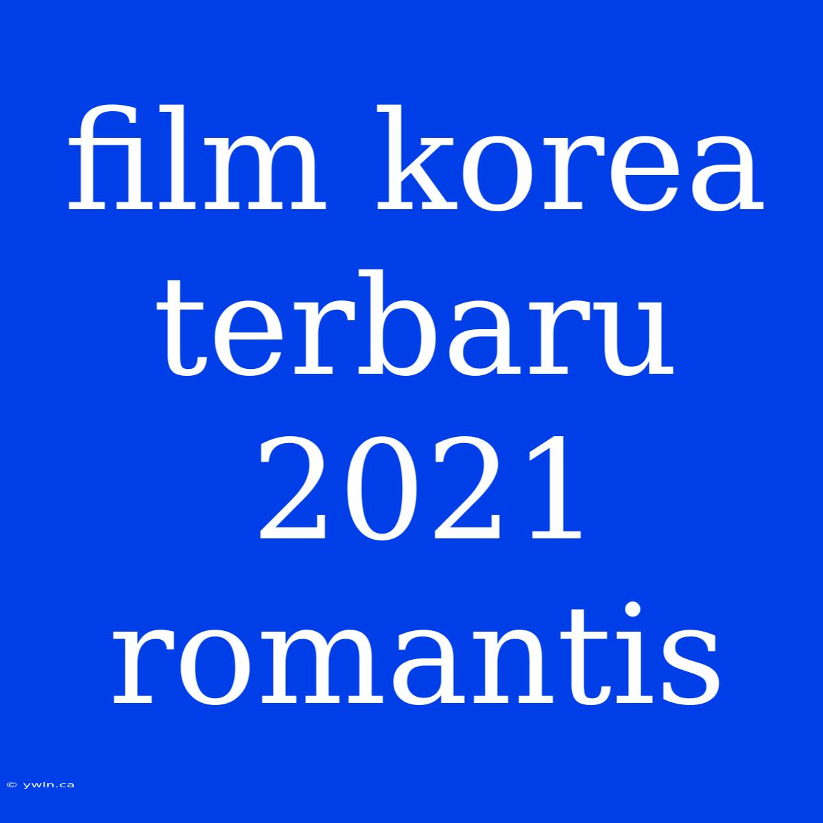 Film Korea Terbaru 2021 Romantis