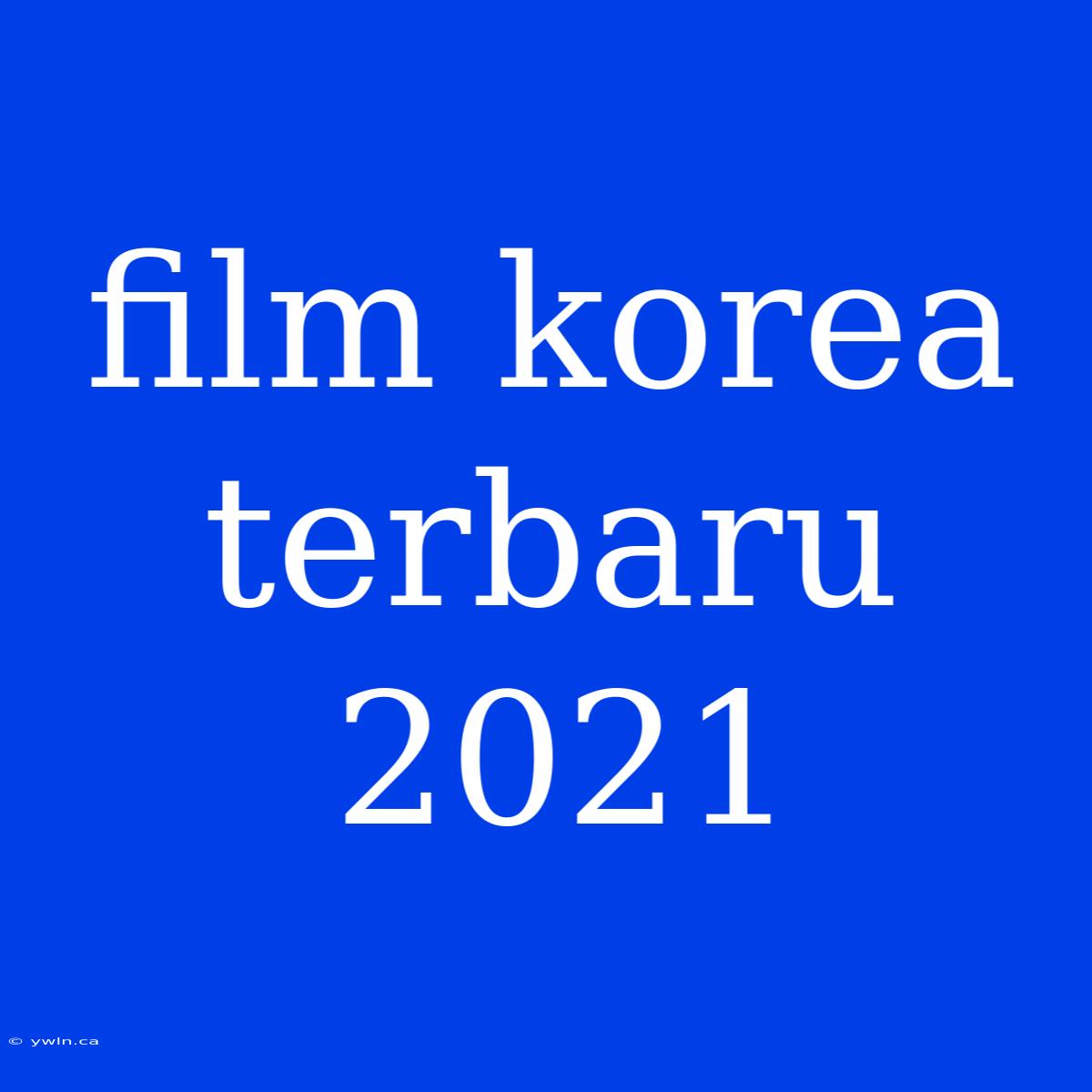 Film Korea Terbaru 2021