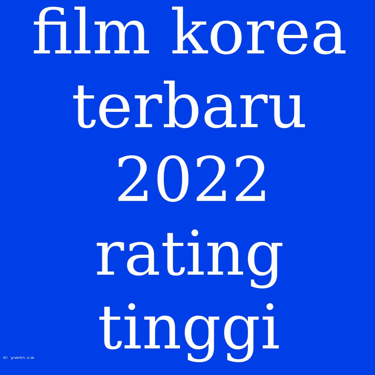 Film Korea Terbaru 2022 Rating Tinggi