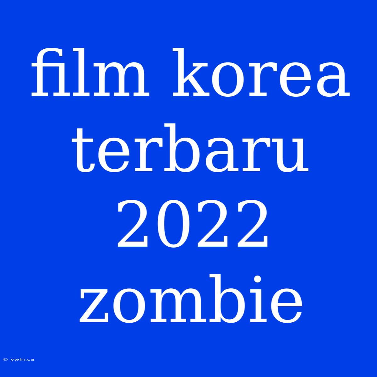 Film Korea Terbaru 2022 Zombie