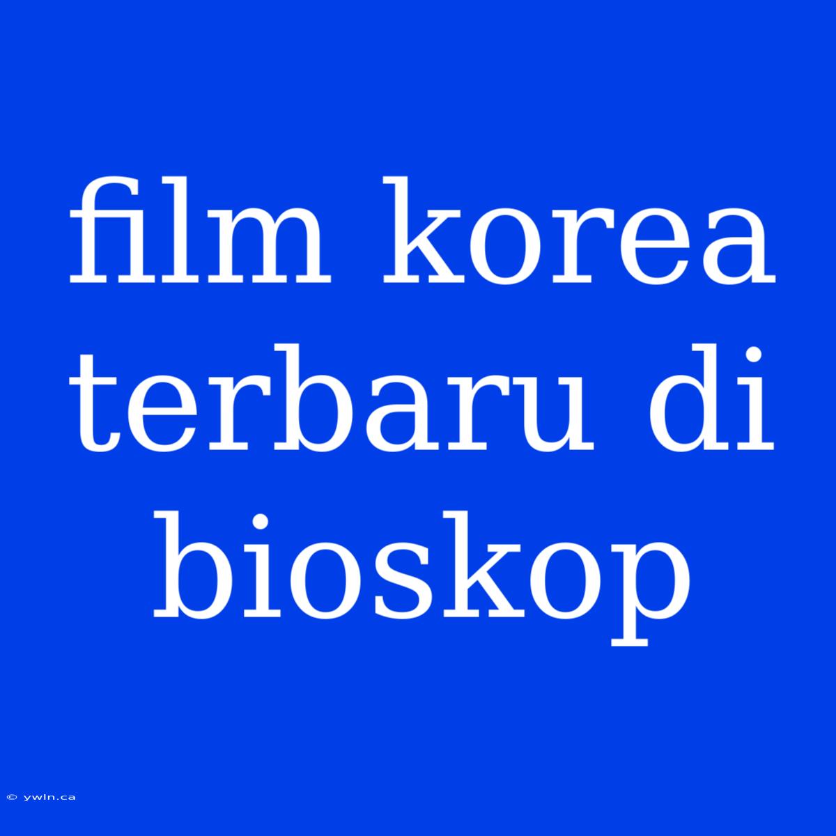 Film Korea Terbaru Di Bioskop