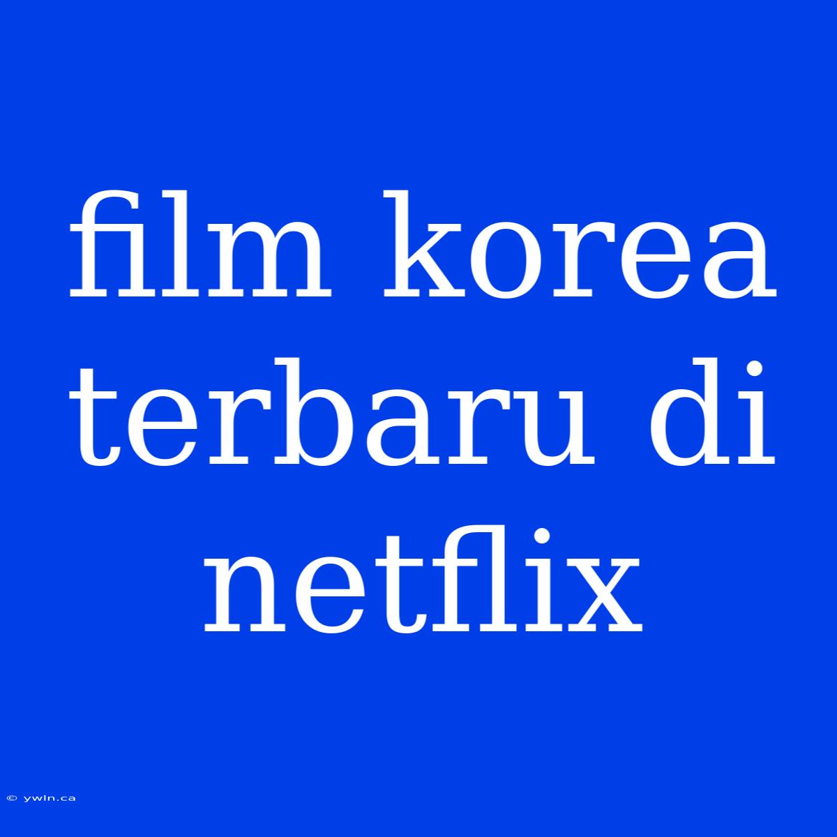 Film Korea Terbaru Di Netflix