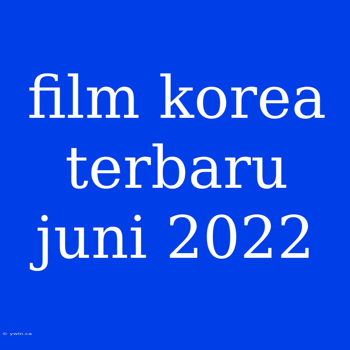 Film Korea Terbaru Juni 2022