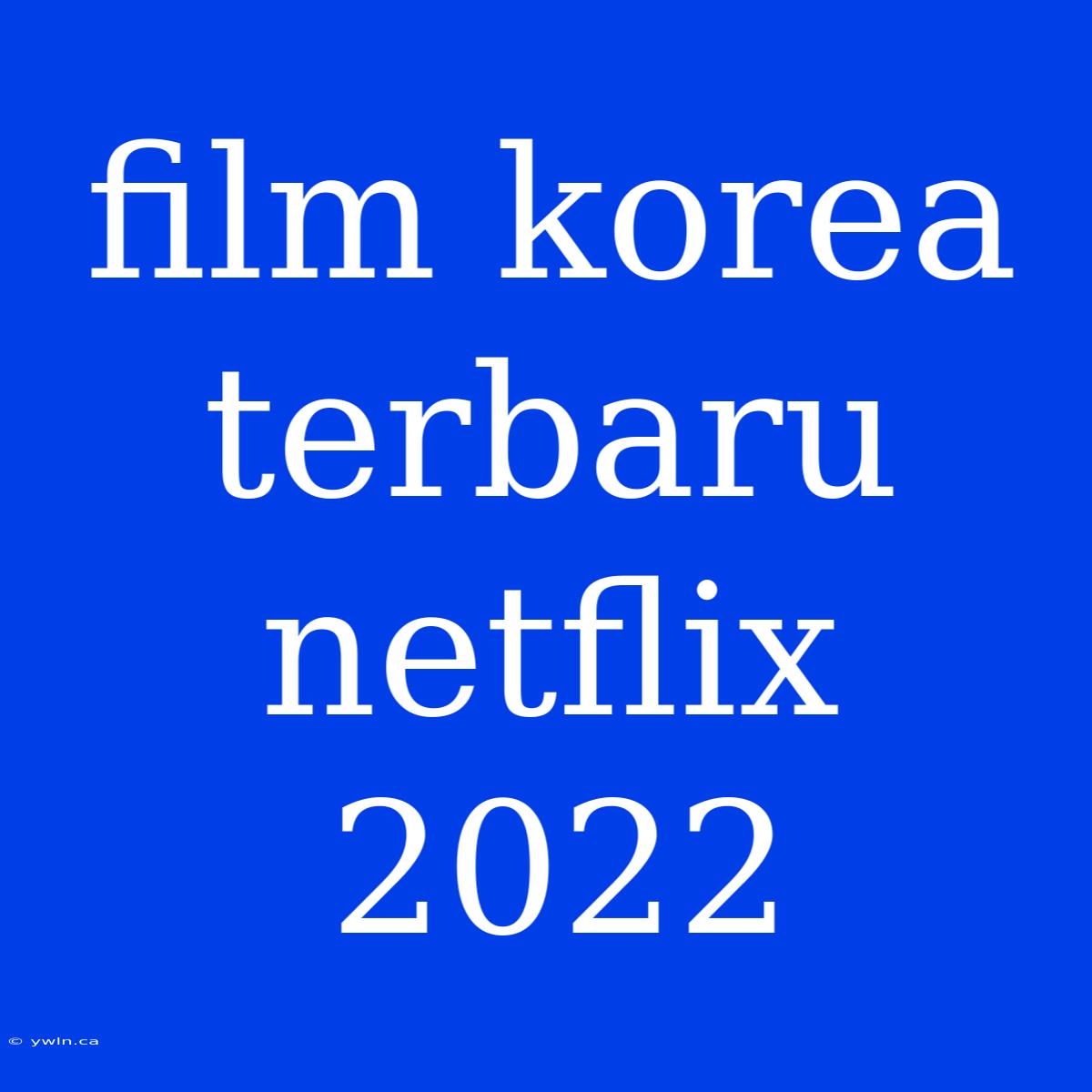 Film Korea Terbaru Netflix 2022