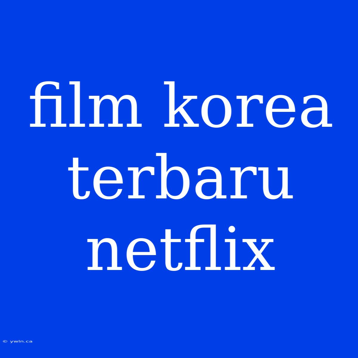 Film Korea Terbaru Netflix