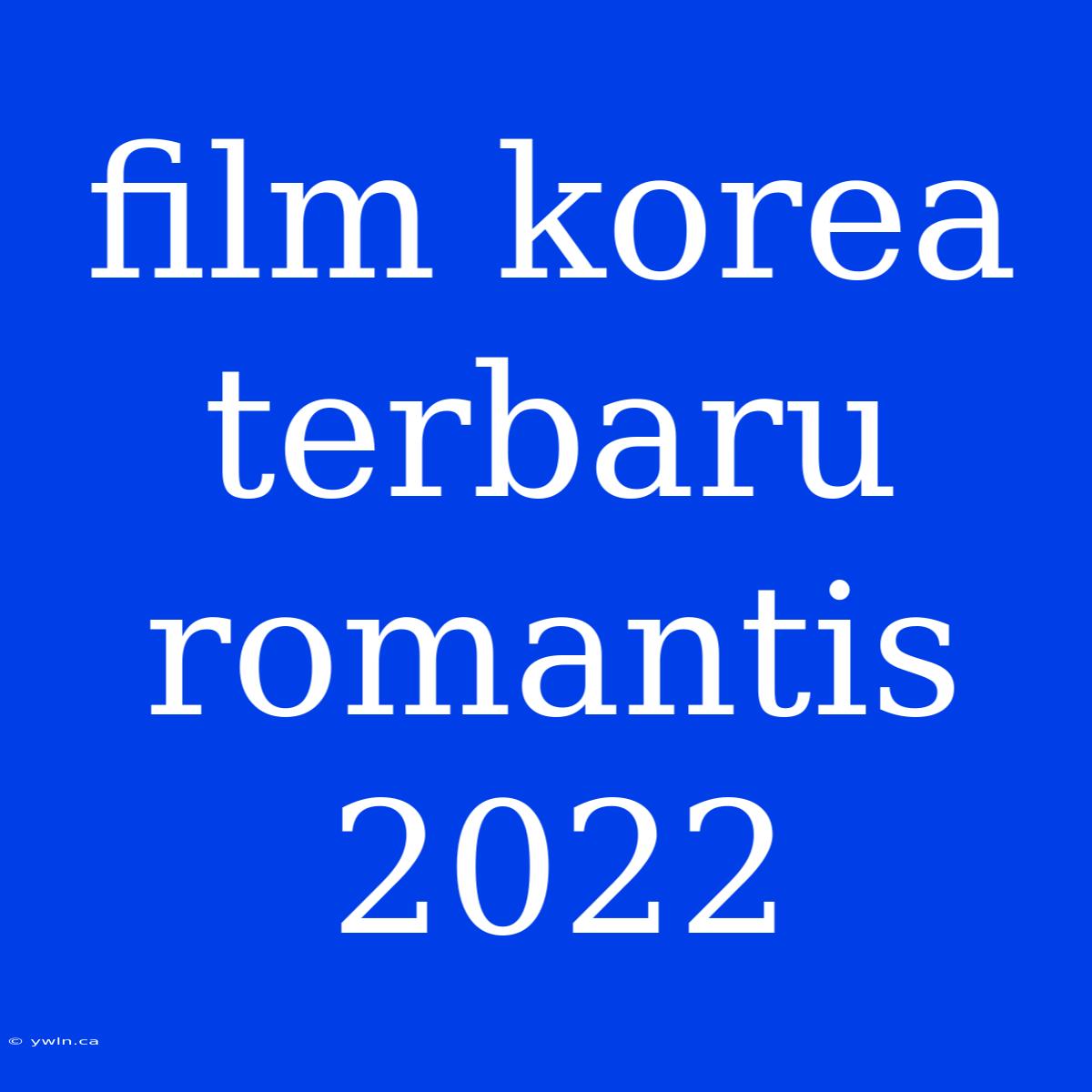 Film Korea Terbaru Romantis 2022