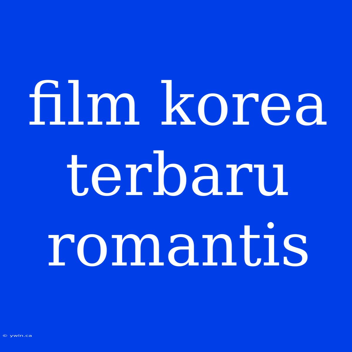 Film Korea Terbaru Romantis