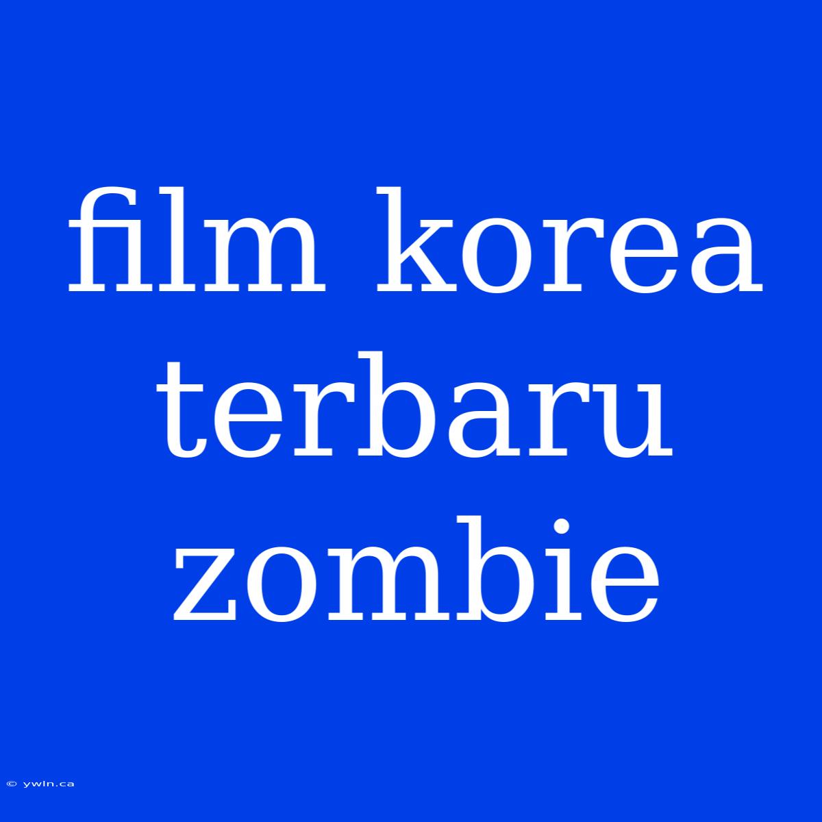 Film Korea Terbaru Zombie