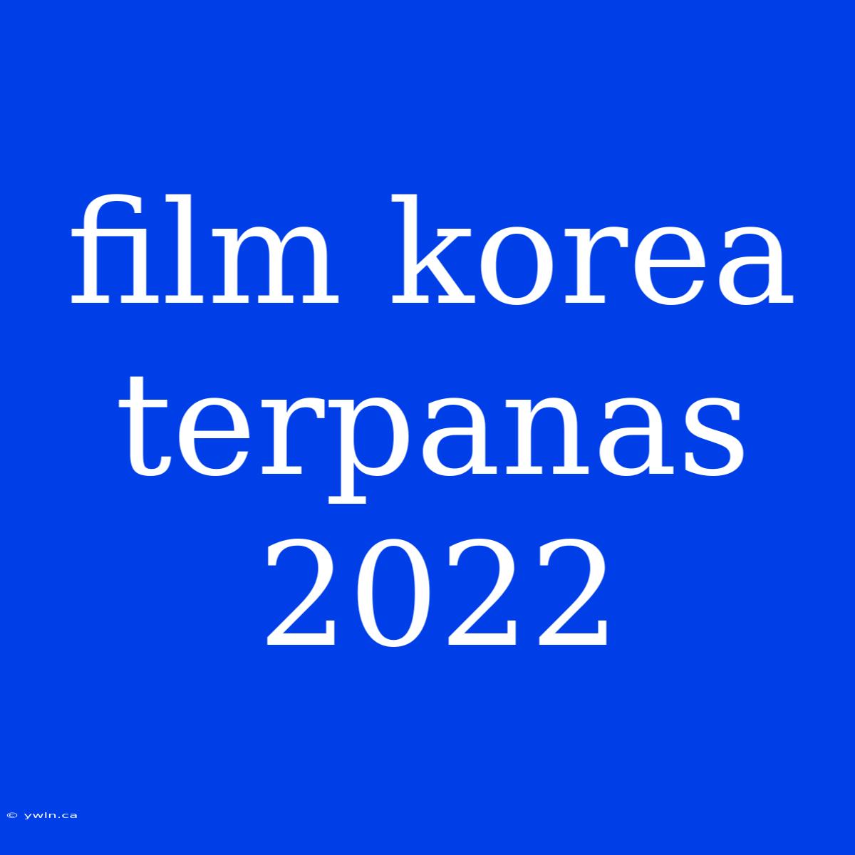 Film Korea Terpanas 2022