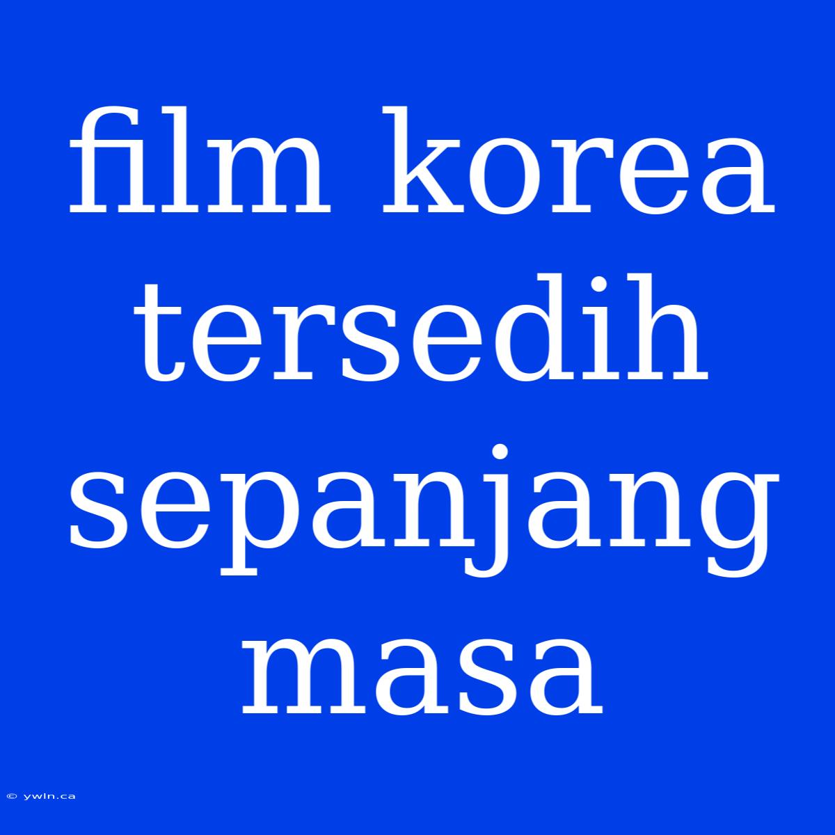 Film Korea Tersedih Sepanjang Masa