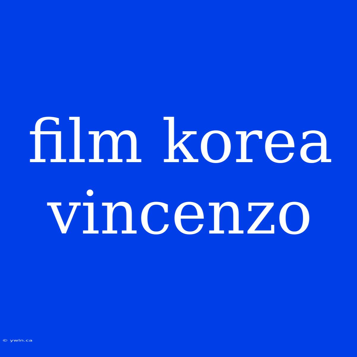 Film Korea Vincenzo