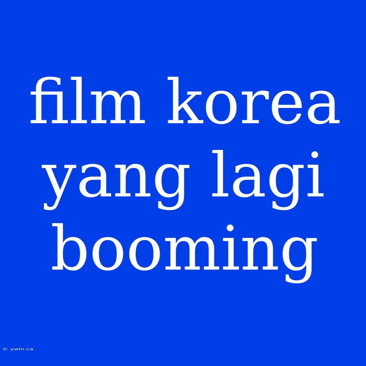 Film Korea Yang Lagi Booming