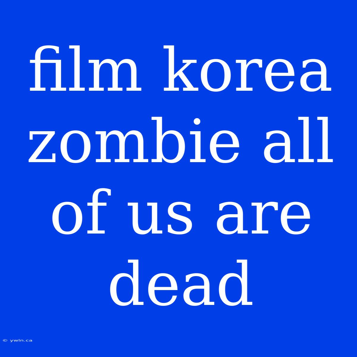 Film Korea Zombie All Of Us Are Dead