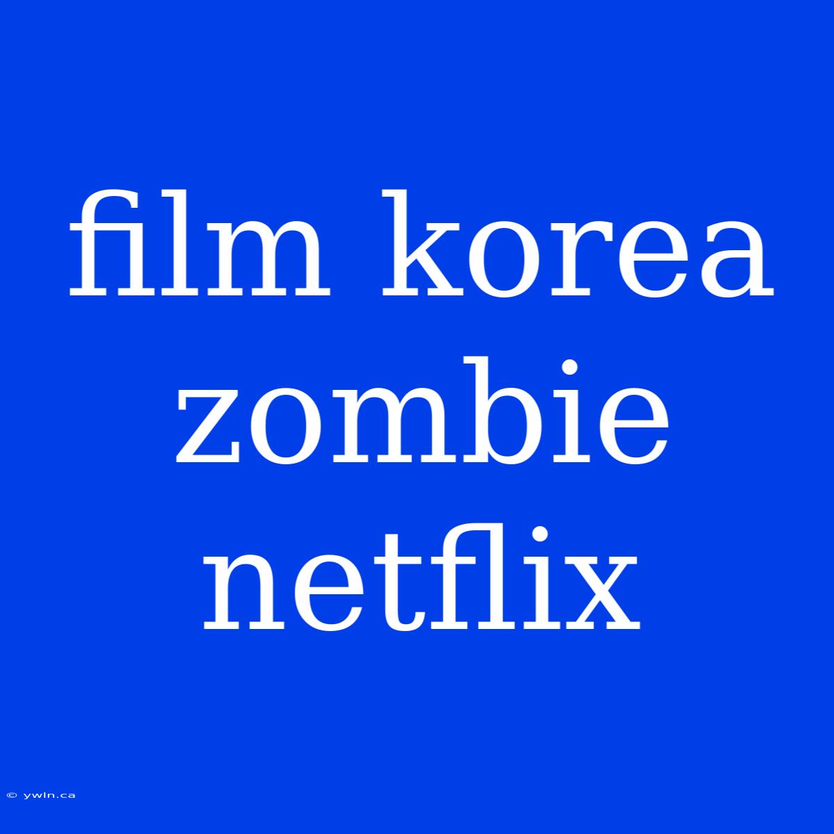 Film Korea Zombie Netflix