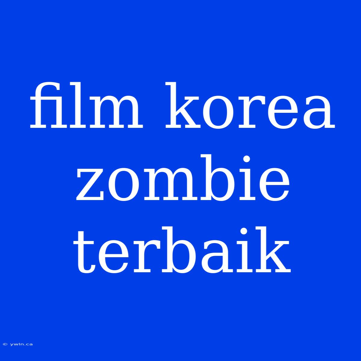 Film Korea Zombie Terbaik