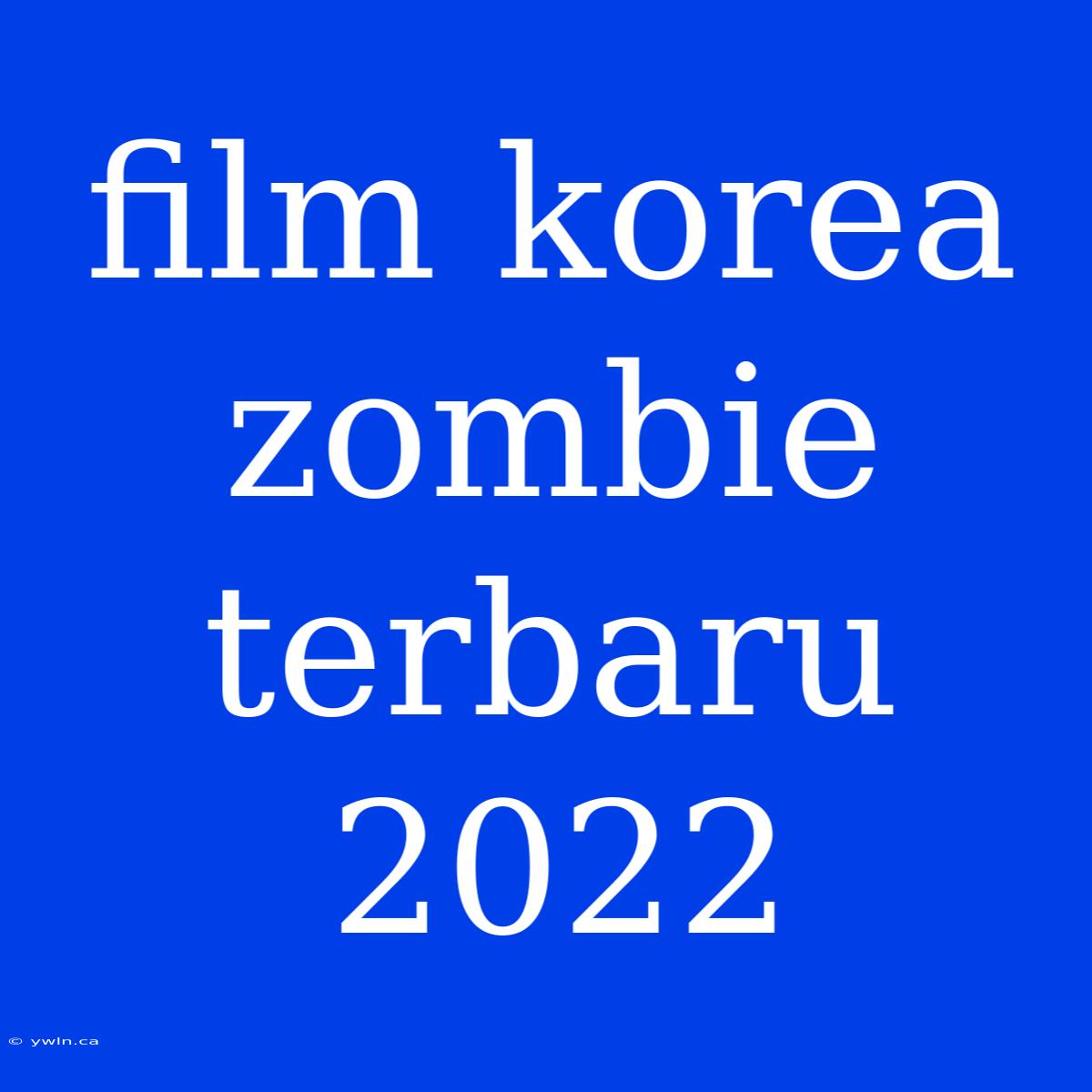 Film Korea Zombie Terbaru 2022