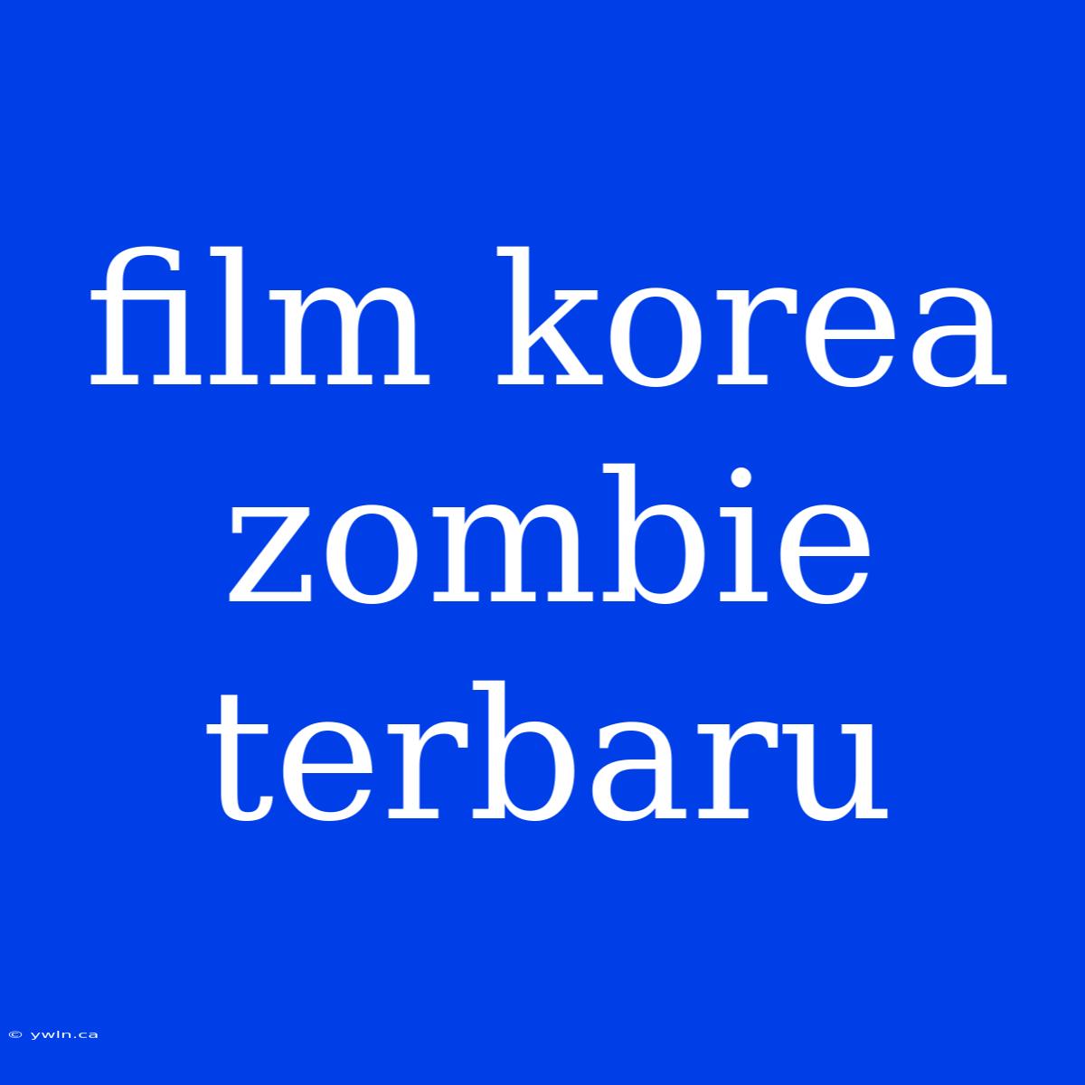 Film Korea Zombie Terbaru