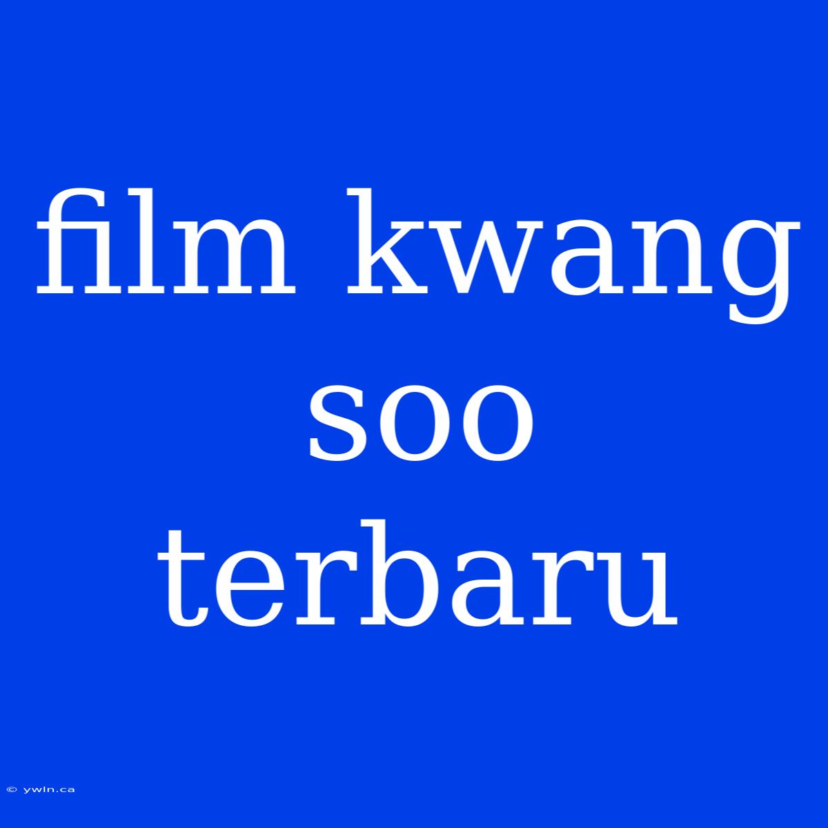 Film Kwang Soo Terbaru