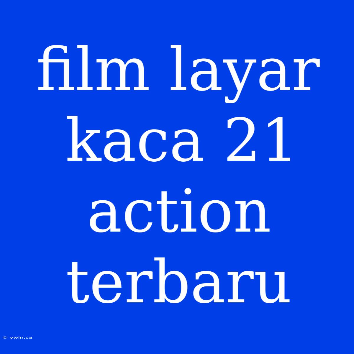 Film Layar Kaca 21 Action Terbaru