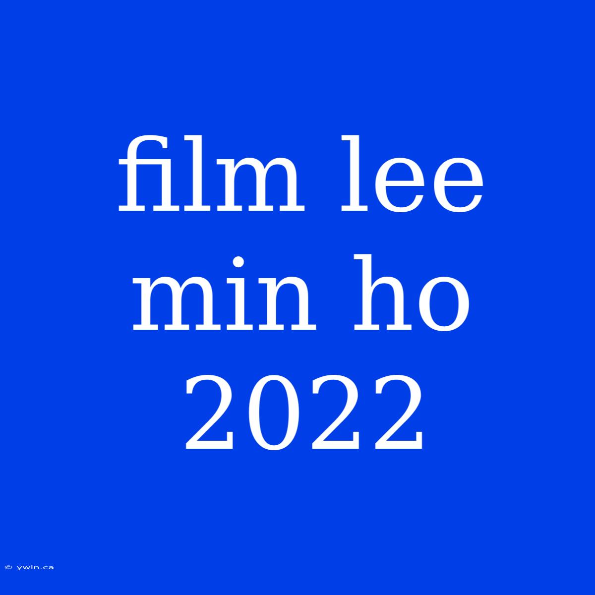 Film Lee Min Ho 2022