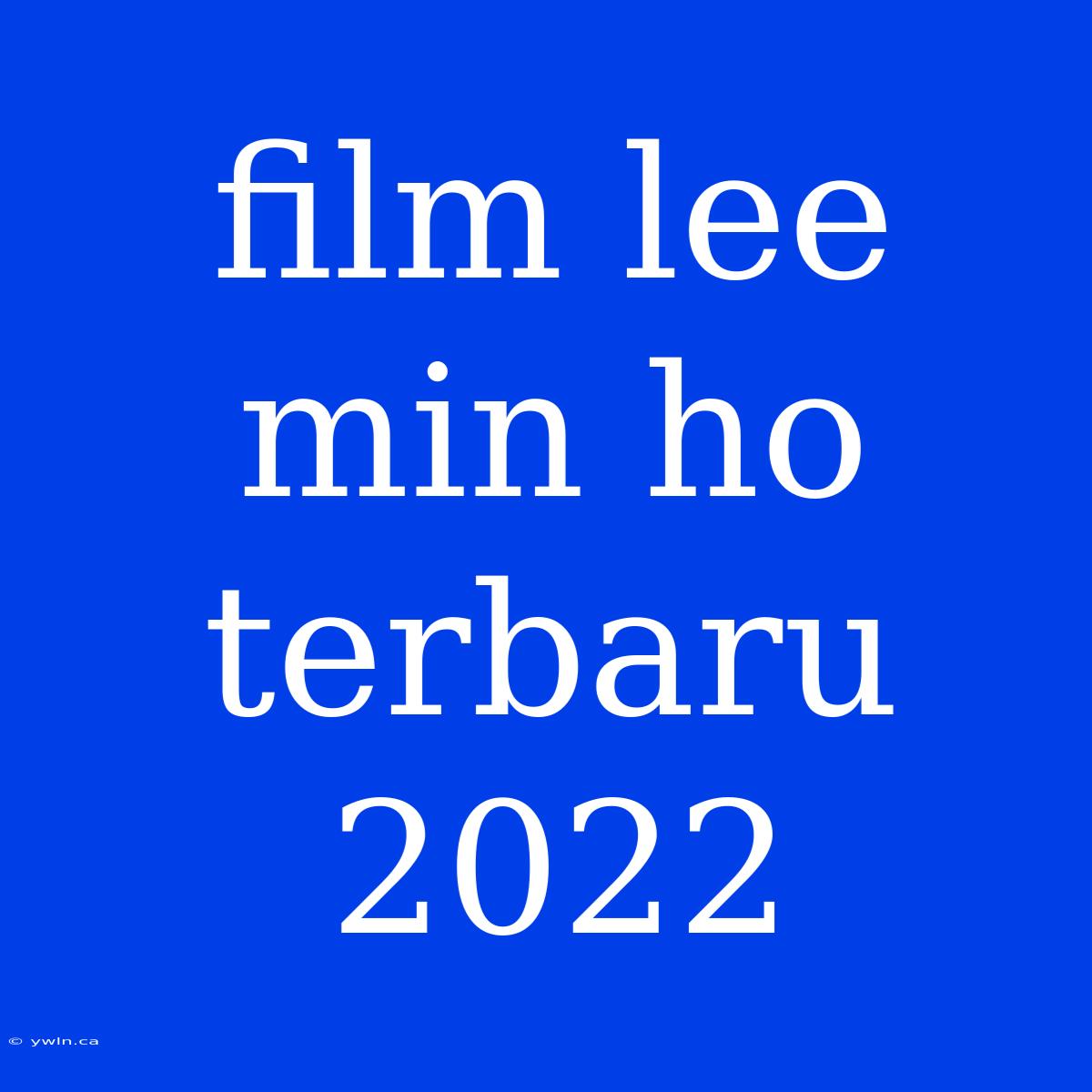 Film Lee Min Ho Terbaru 2022