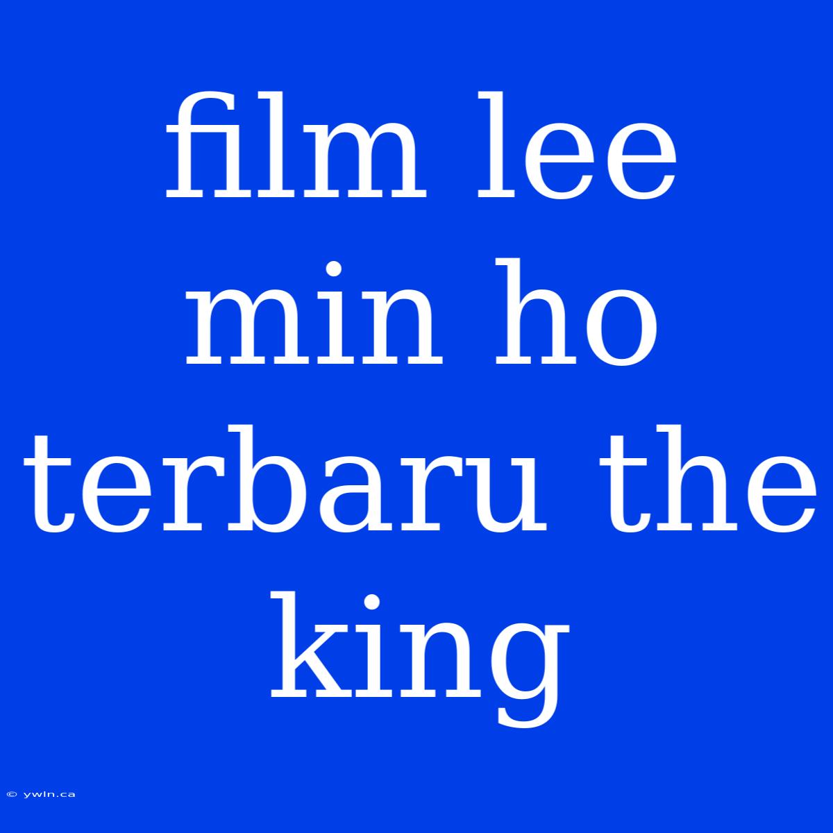 Film Lee Min Ho Terbaru The King