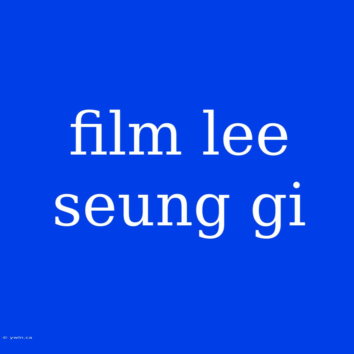 Film Lee Seung Gi