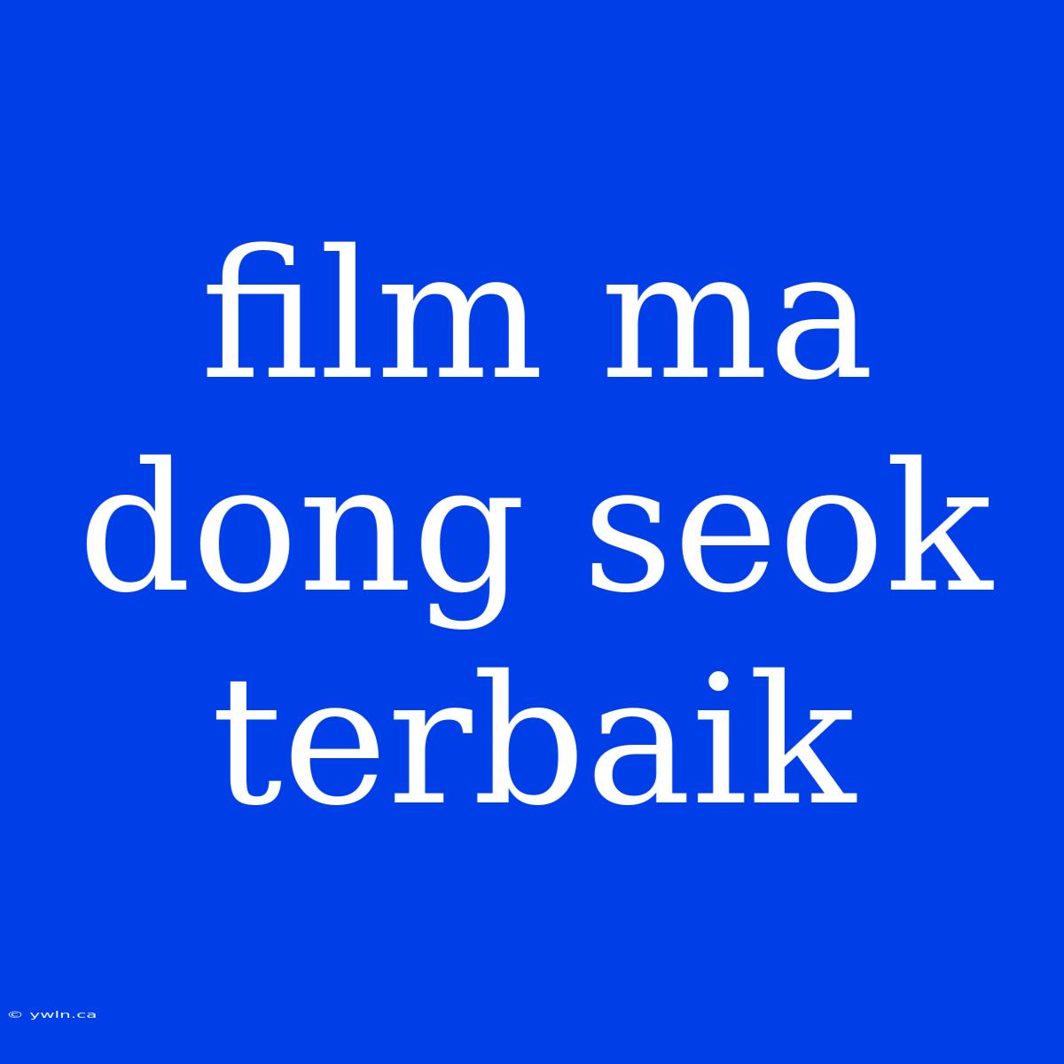 Film Ma Dong Seok Terbaik