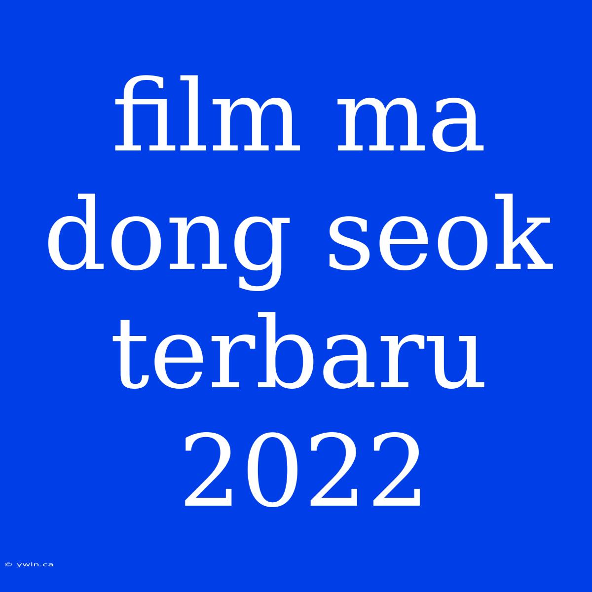 Film Ma Dong Seok Terbaru 2022