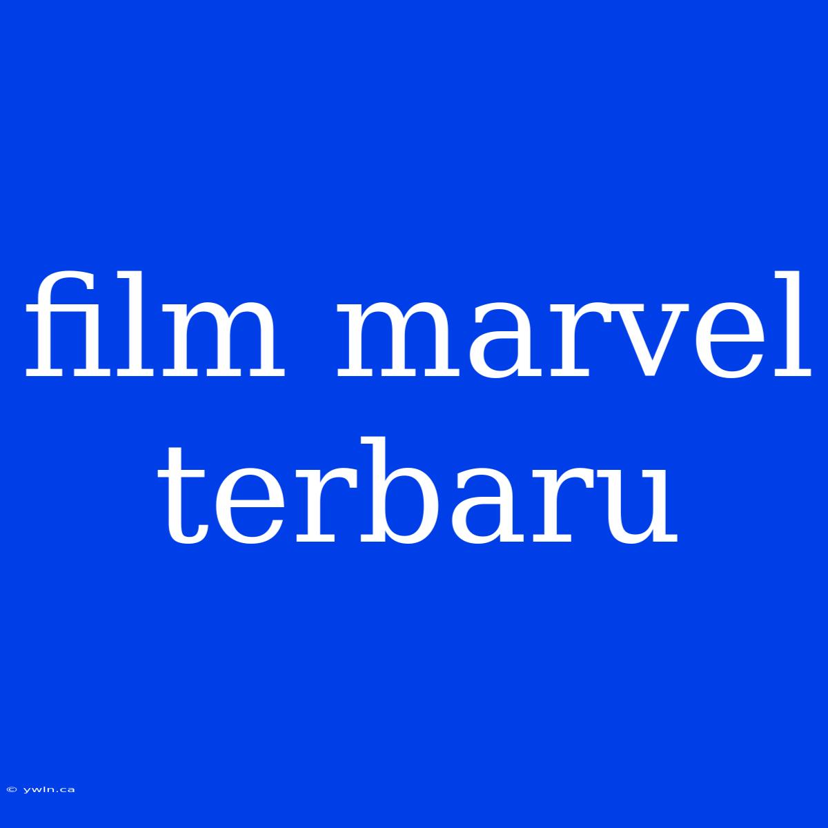 Film Marvel Terbaru