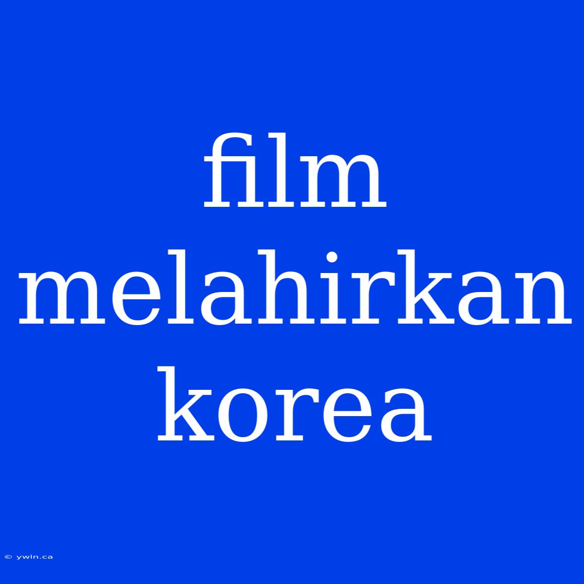 Film Melahirkan Korea