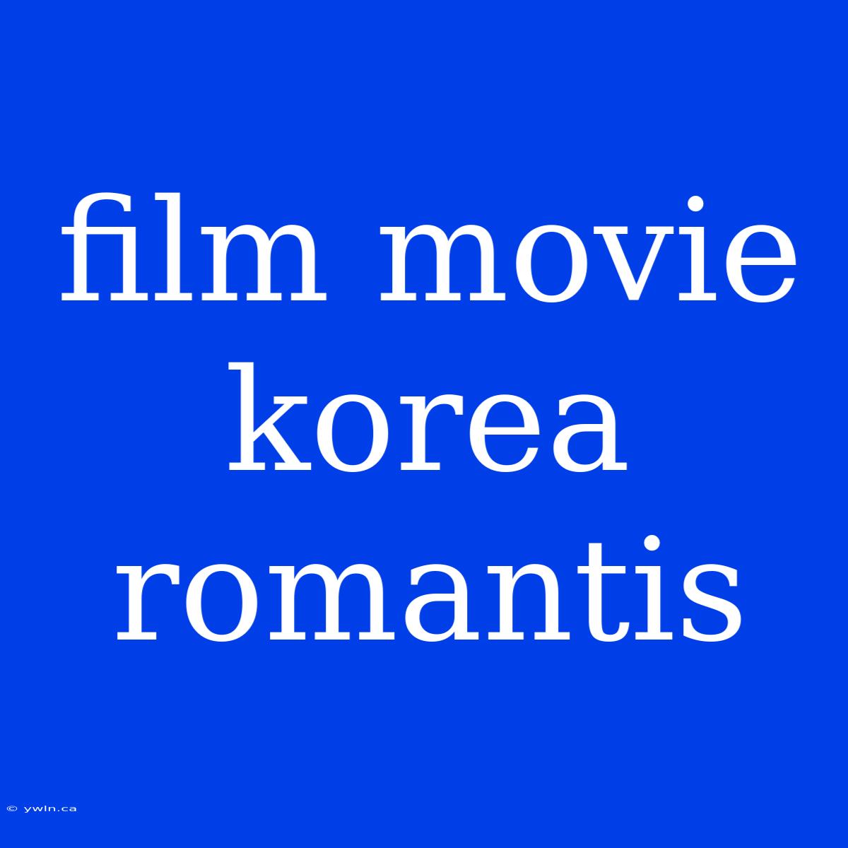 Film Movie Korea Romantis