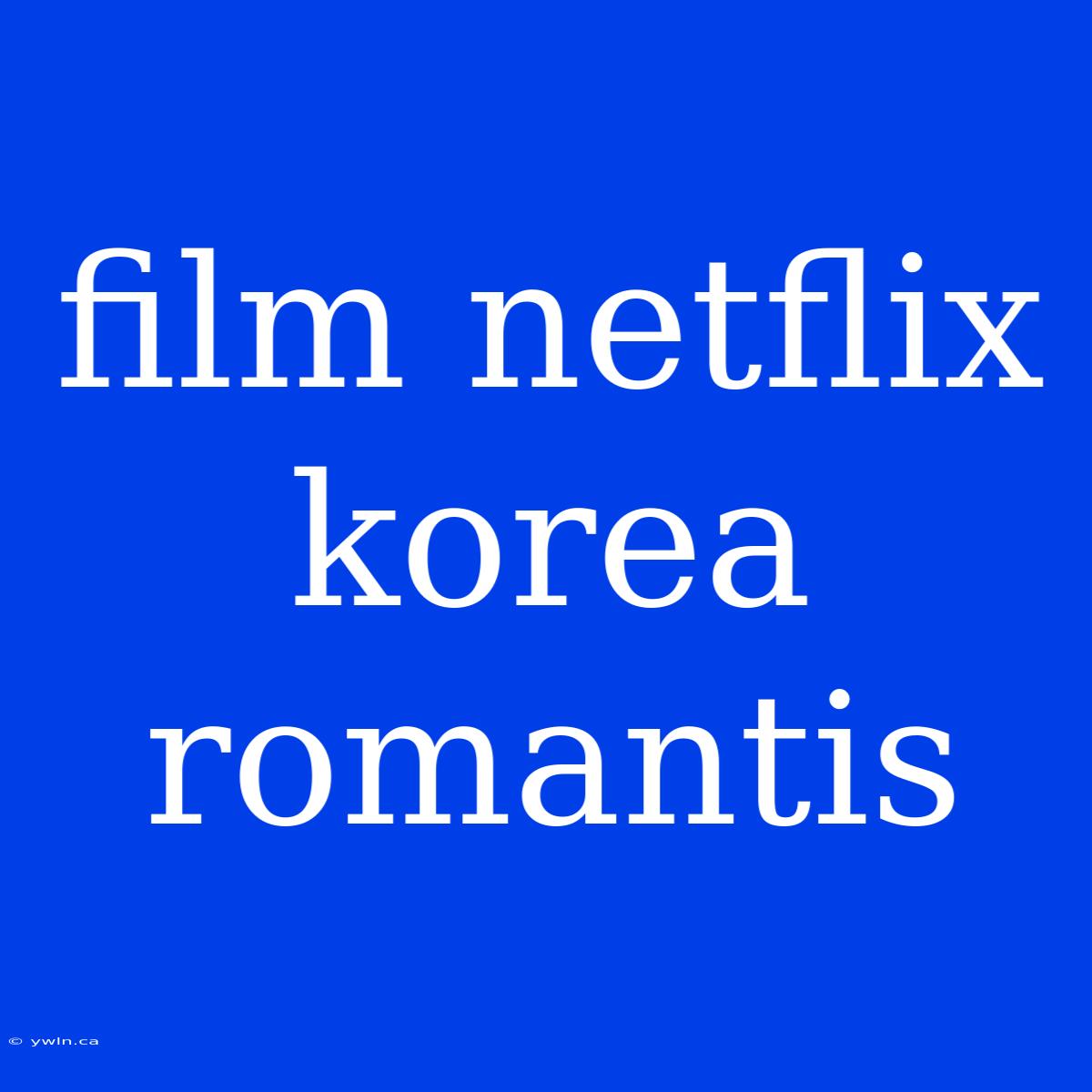 Film Netflix Korea Romantis