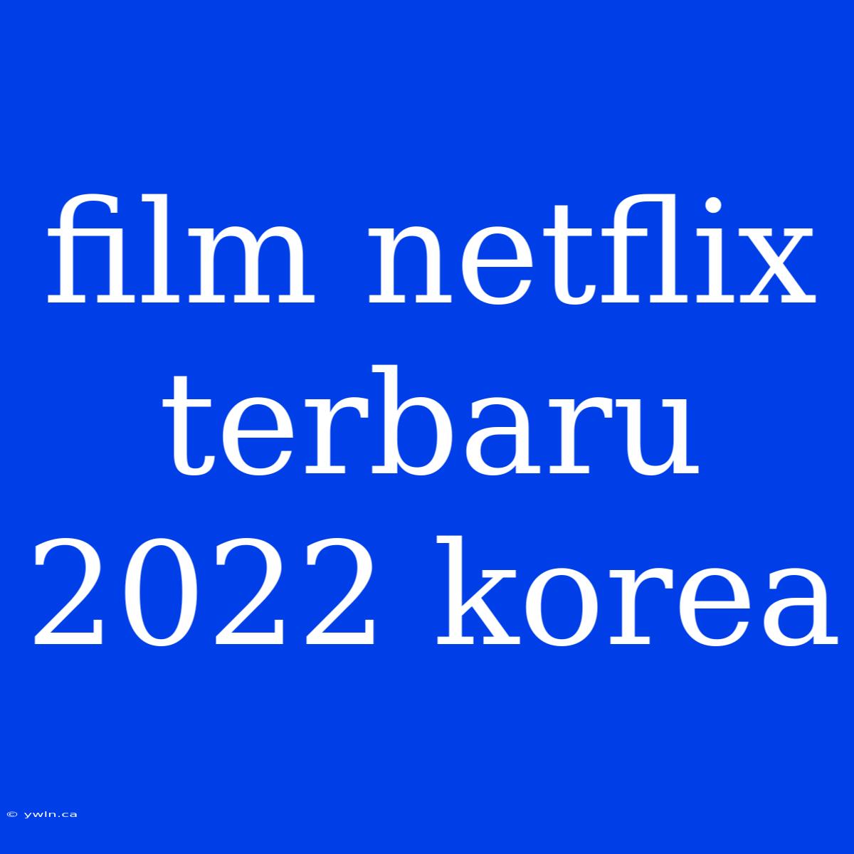 Film Netflix Terbaru 2022 Korea