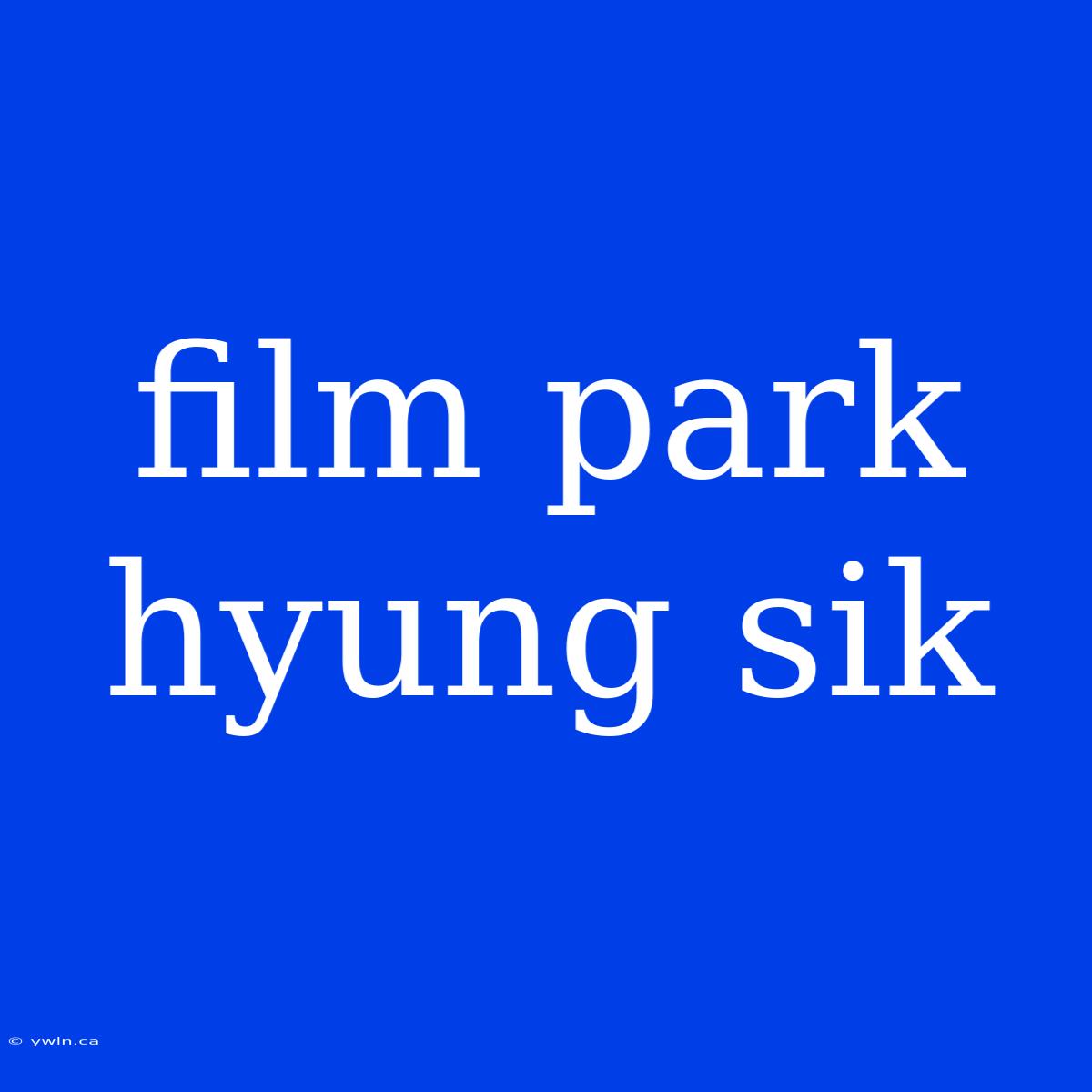 Film Park Hyung Sik