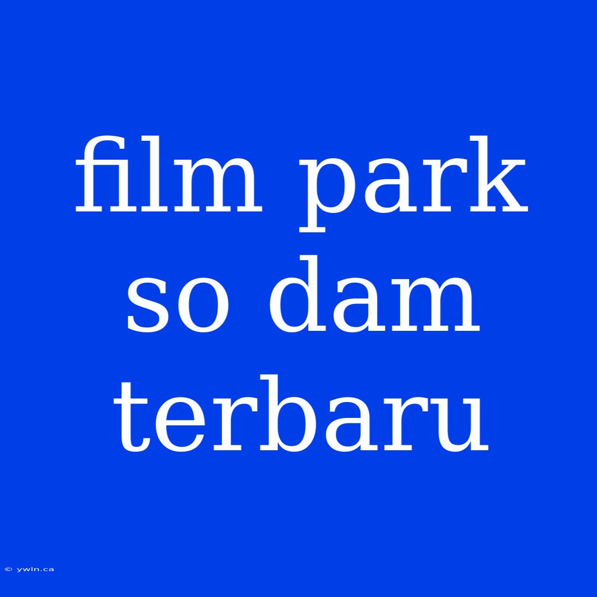 Film Park So Dam Terbaru