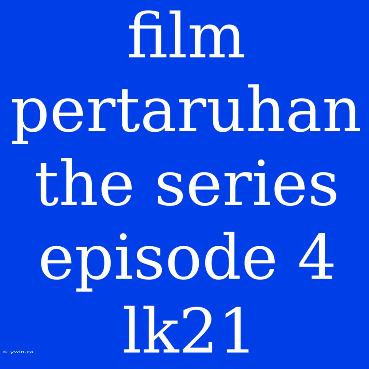 Film Pertaruhan The Series Episode 4 Lk21