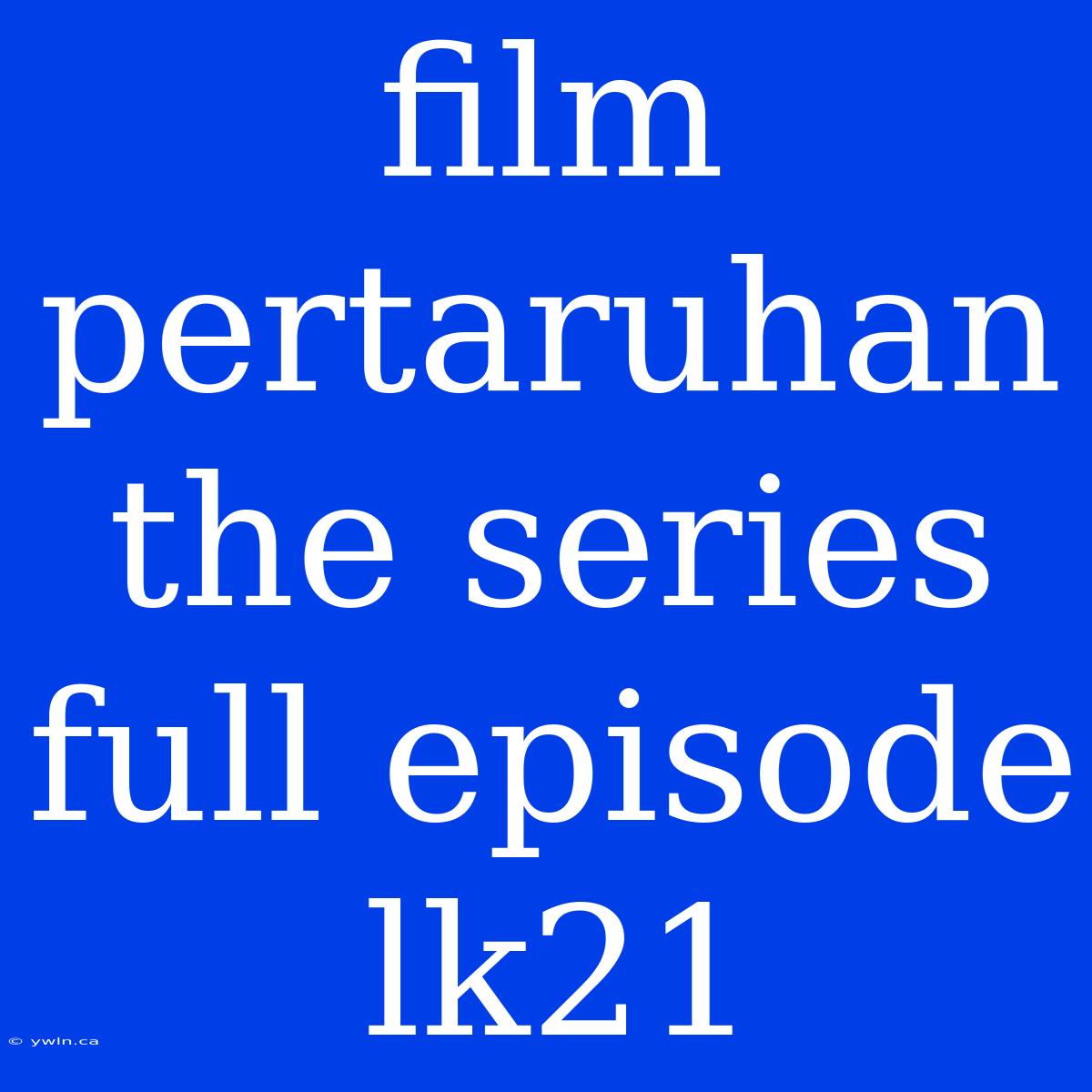 Film Pertaruhan The Series Full Episode Lk21