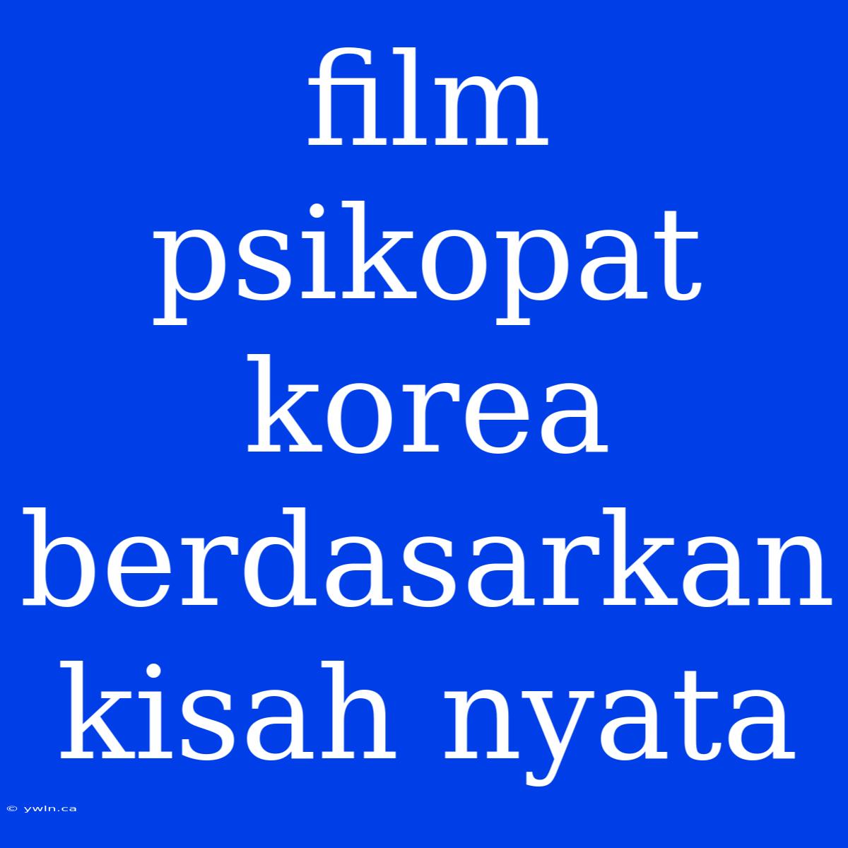 Film Psikopat Korea Berdasarkan Kisah Nyata