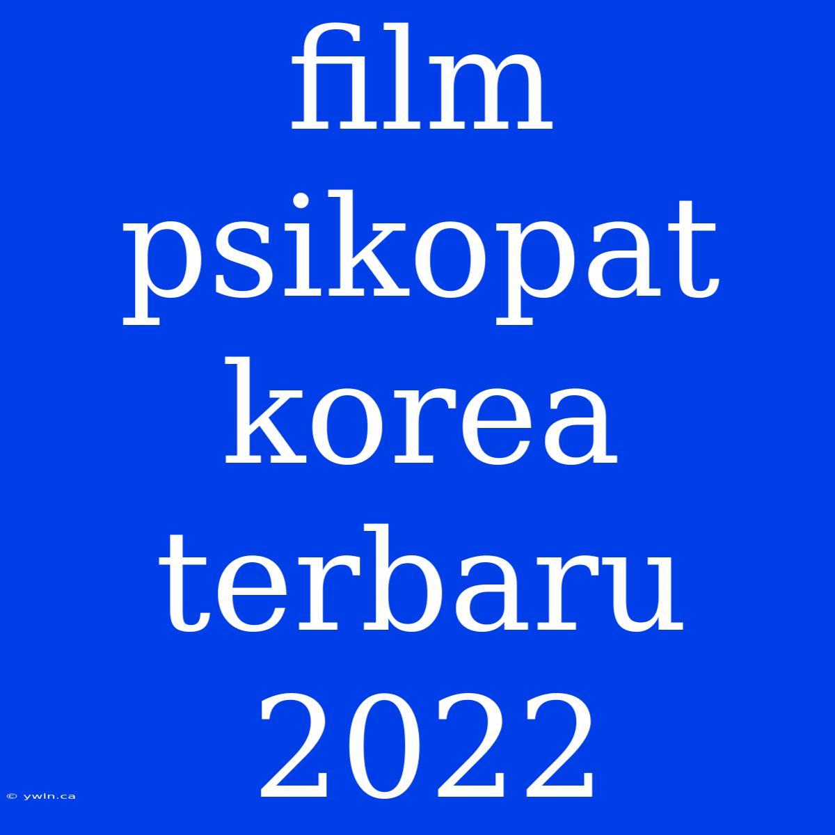 Film Psikopat Korea Terbaru 2022