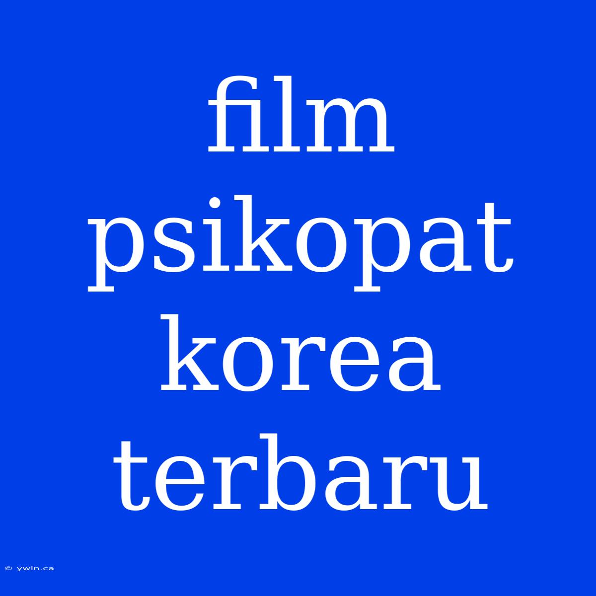 Film Psikopat Korea Terbaru