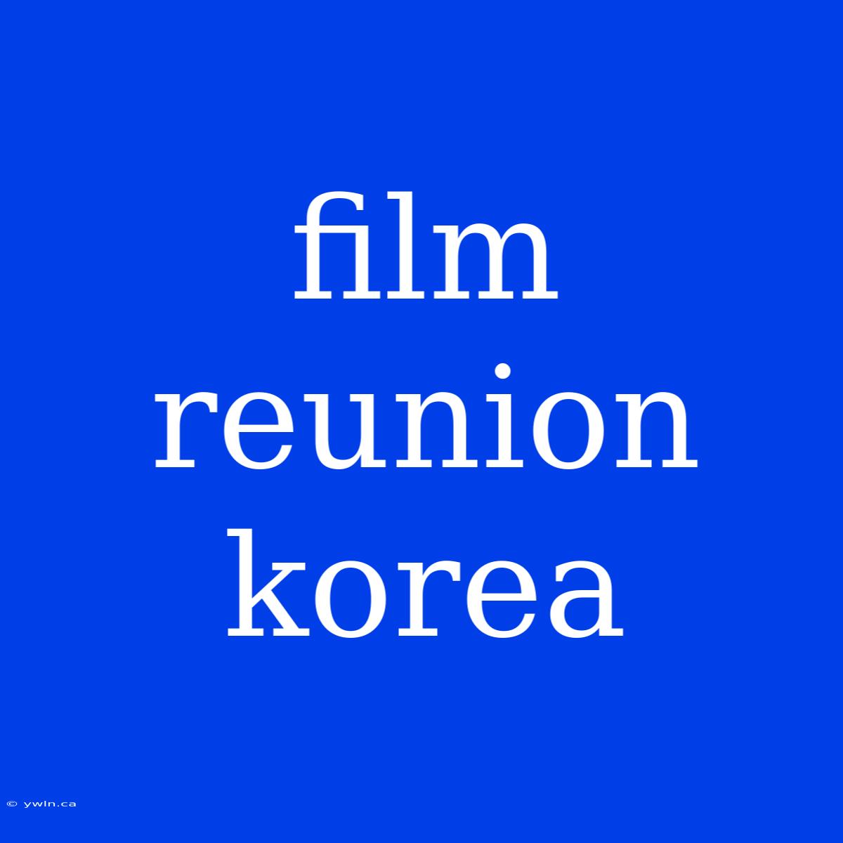 Film Reunion Korea