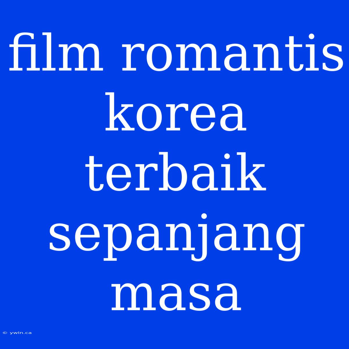 Film Romantis Korea Terbaik Sepanjang Masa