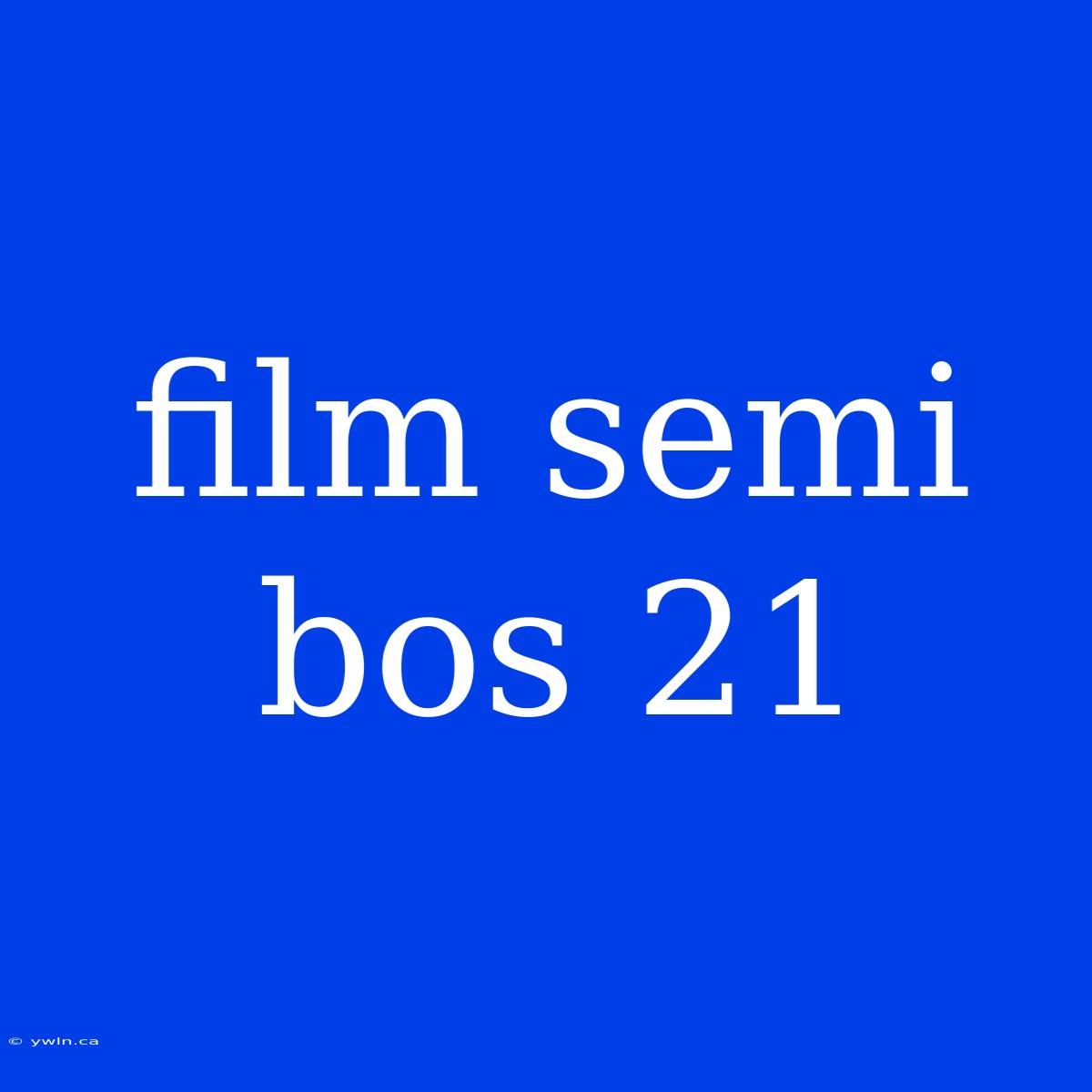 Film Semi Bos 21