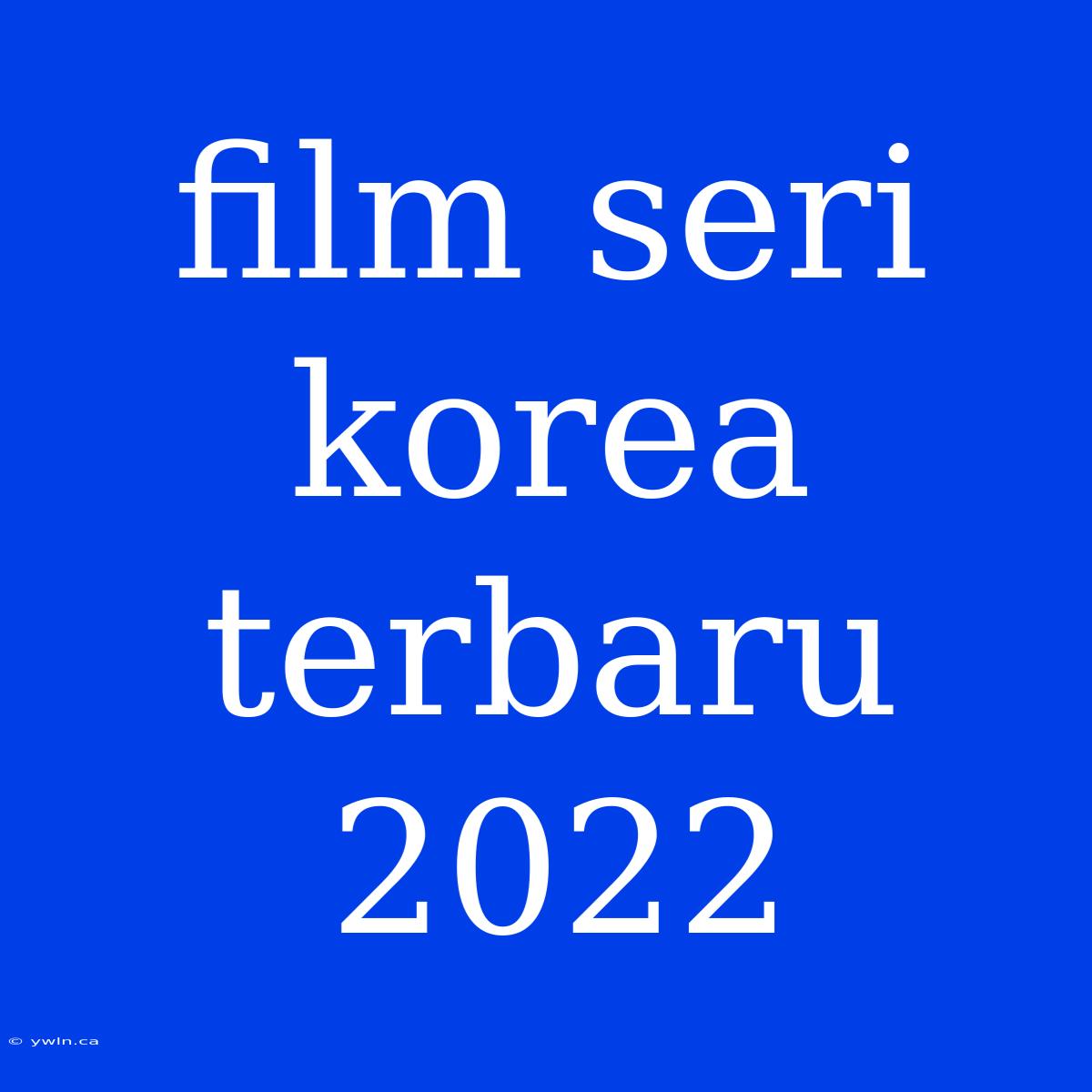 Film Seri Korea Terbaru 2022