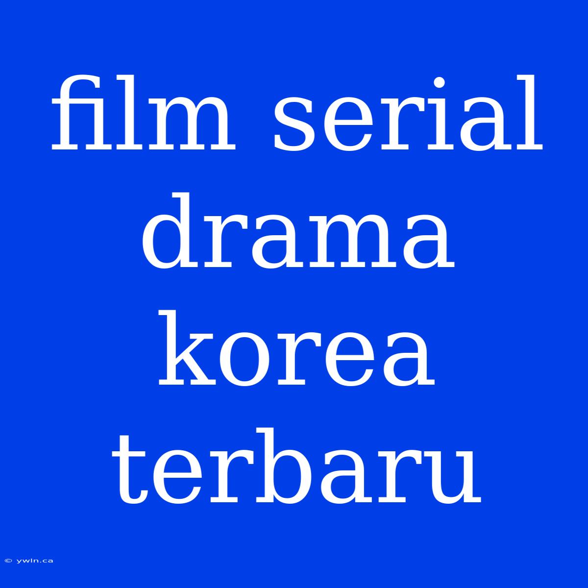 Film Serial Drama Korea Terbaru