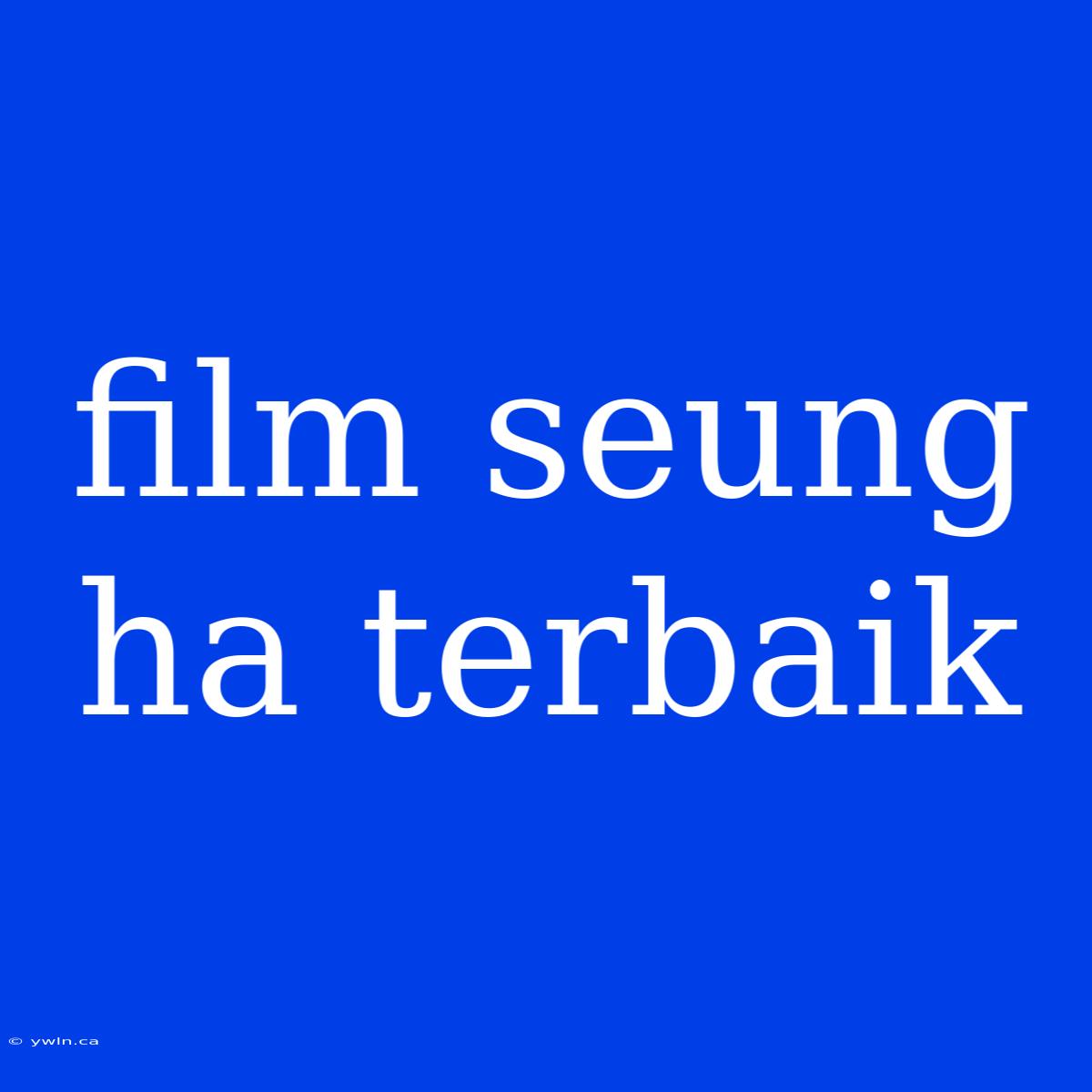 Film Seung Ha Terbaik